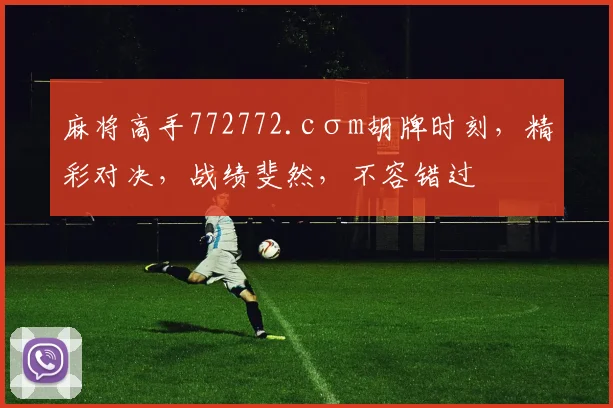 麻将高手772772.cσm胡牌时刻，精彩对决，战绩斐然，不容错过