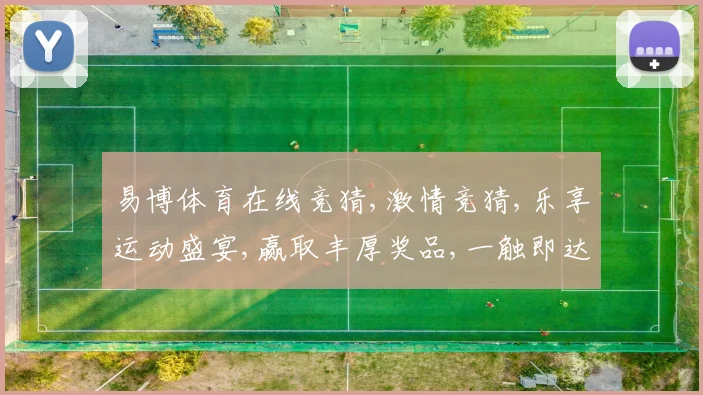 易博体育在线竞猜,激情竞猜,乐享运动盛宴,赢取丰厚奖品,一触即达
